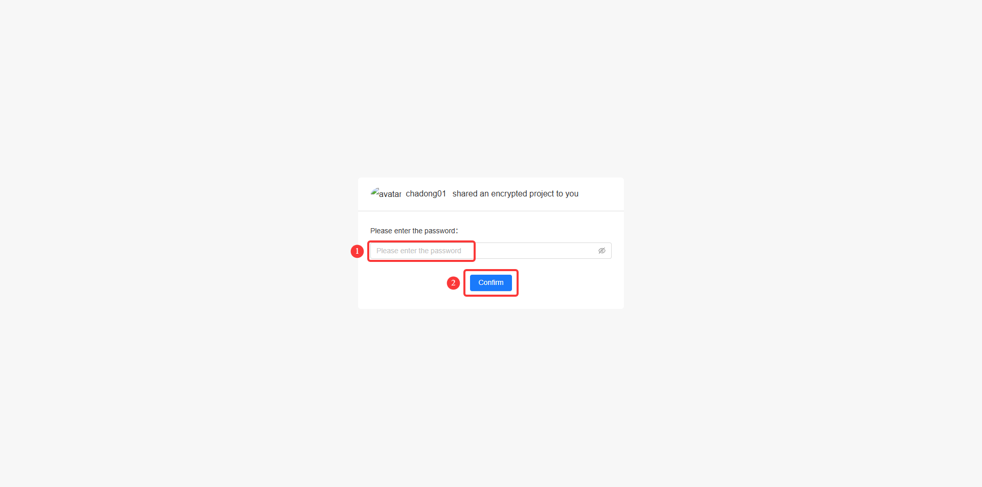**Module:** Project Access > Password Verification Dialog

**Guided Steps:**
1. **Password Input Field:** Enter the required password to decrypt the shared project.
2. **'Confirm' Button:** Submit the entered password to gain access to the project.